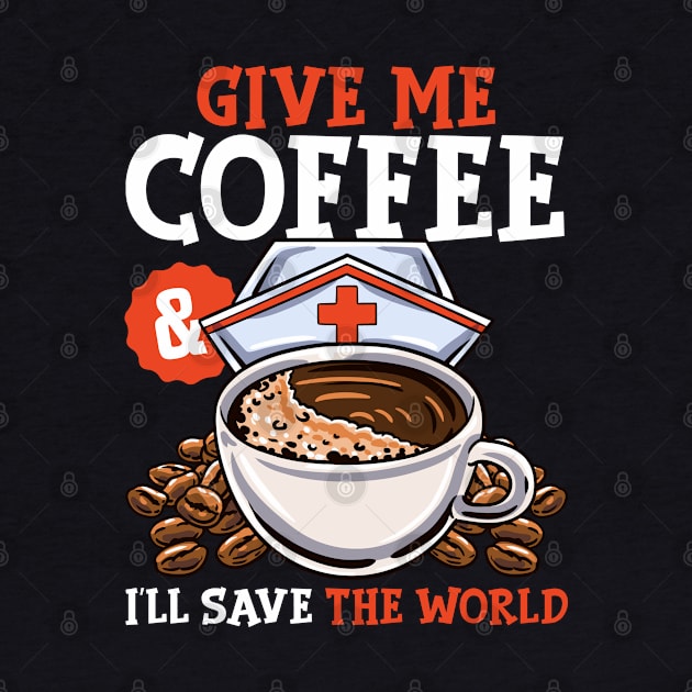 Give Me Coffee & I'll Save The Word Funny Nursing RN Life by Proficient Tees